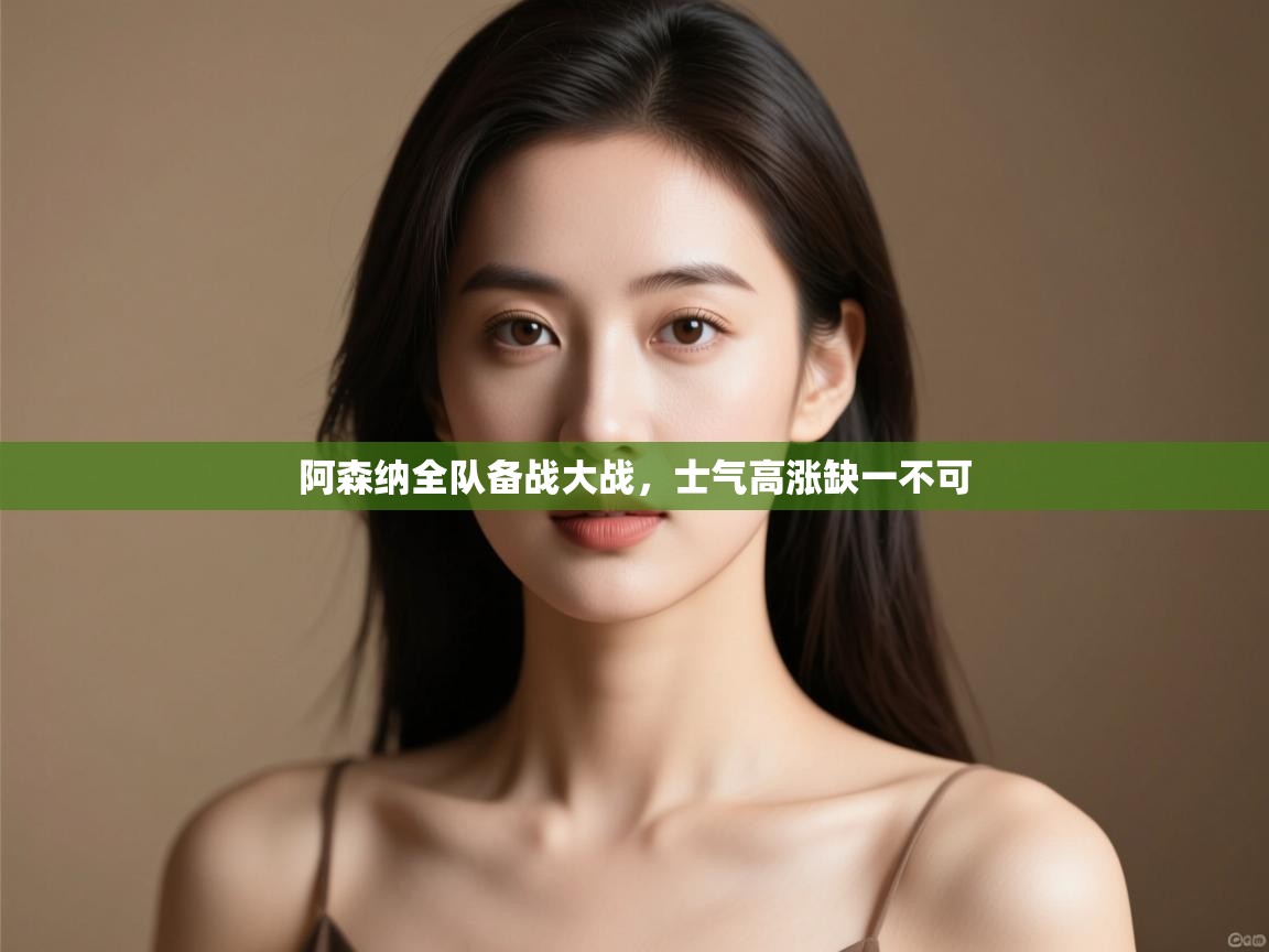 阿森纳全队备战大战，士气高涨缺一不可  第2张