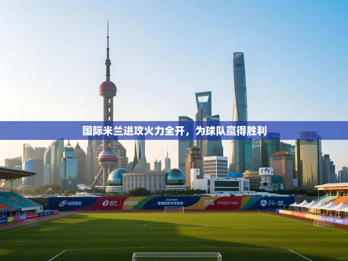 国际米兰进攻火力全开，为球队赢得胜利  第1张