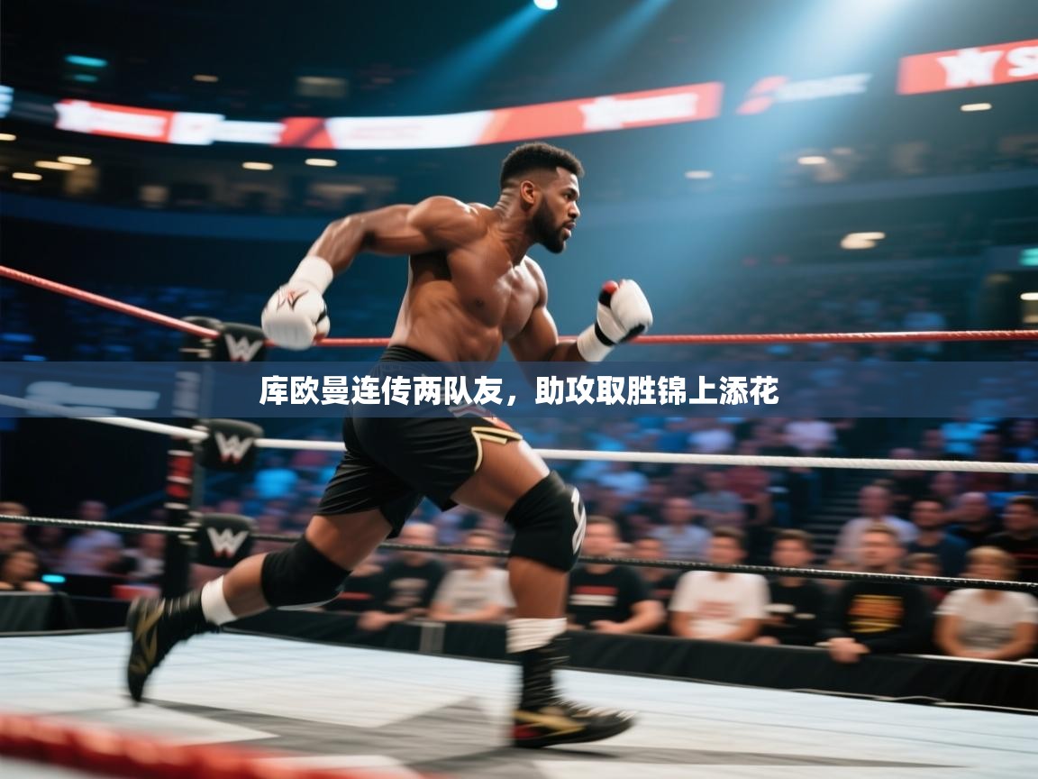 库欧曼连传两队友，助攻取胜锦上添花  第1张