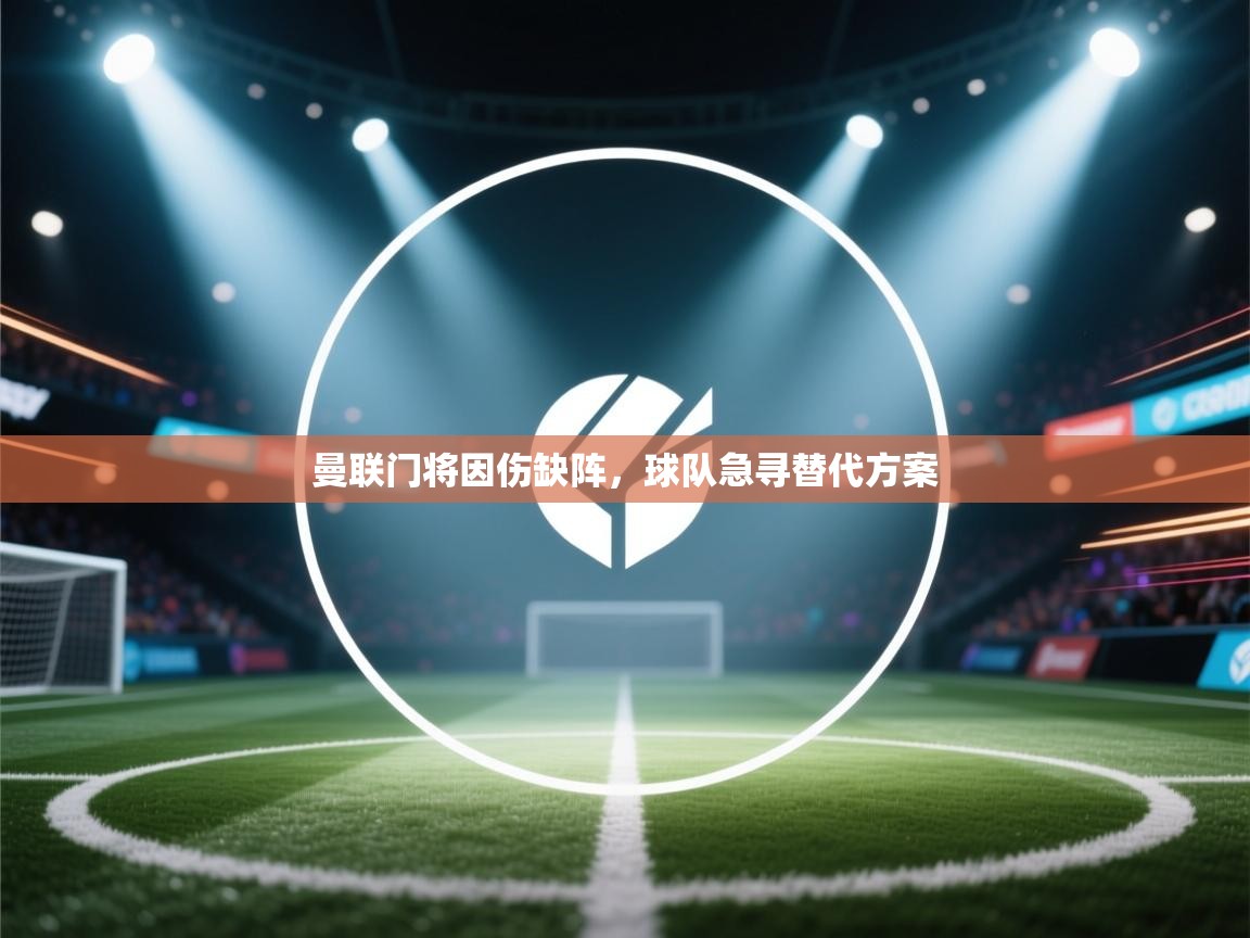 曼联门将因伤缺阵,球队急寻替代方案 第2张